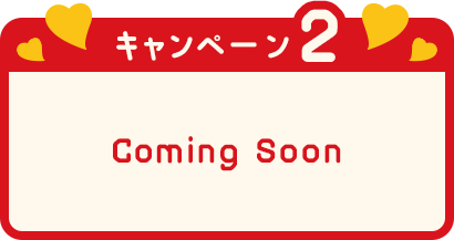 キャンペーン2 Coming Soon